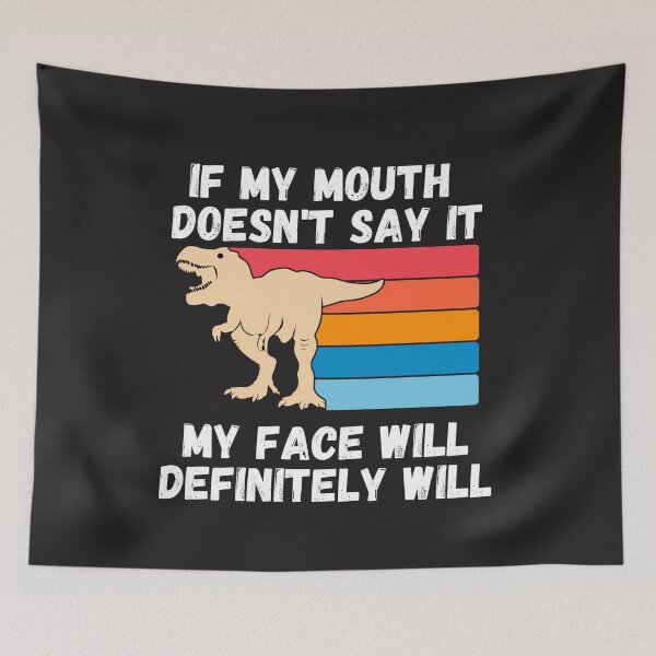 Item preview,  If my Mouth doesnt say it my face definitely will (T-rex) designed and sold by UnboundFull.