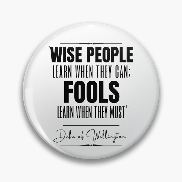 Item preview, Duke of Wellington Words of Wisdom Historical Quote- “Wise people learn when they can; fools learn when they must.” designed and sold by QuoteActually.