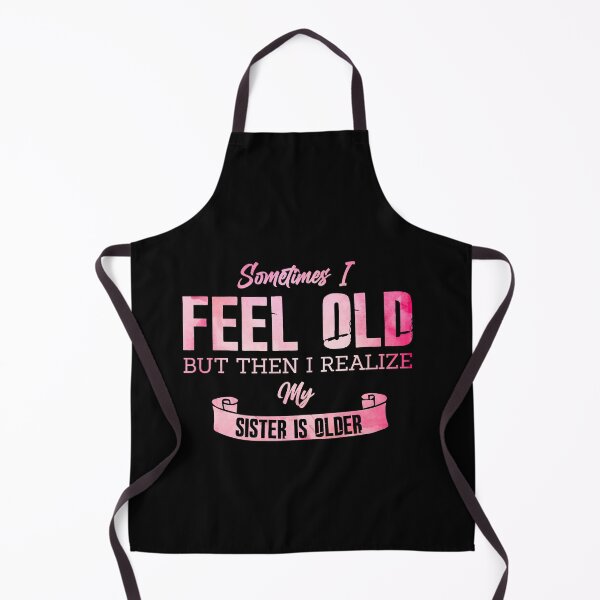 Item preview, Sometimes I Feel Old But Then I Realize My Sister Is Older designed and sold by Dressed For Duty.