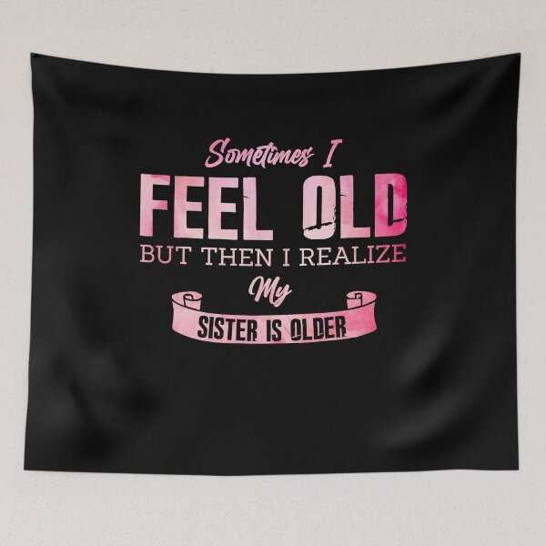 Item preview, Sometimes I Feel Old But Then I Realize My Sister Is Older designed and sold by Dressed For  Duty.