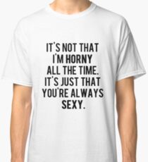 You're Always Sexy Classic T-Shirt