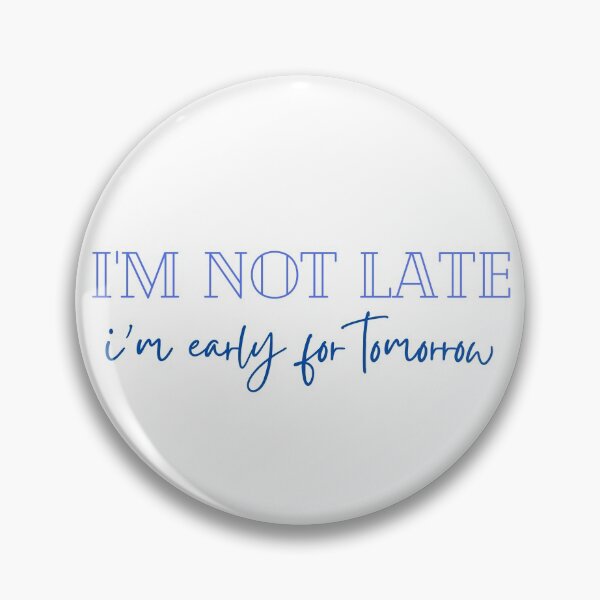 Item preview, I'm Not Late, I'm Early For Tomorrow designed and sold by CJ Vanderbeek.