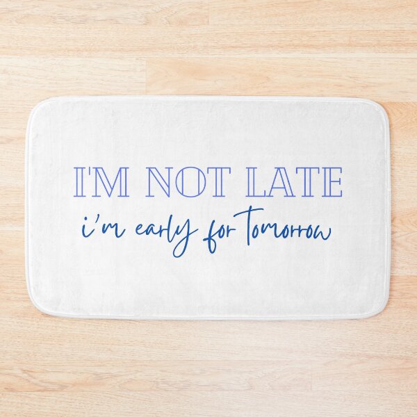 Item preview, I'm Not Late, I'm Early For Tomorrow designed and sold by CJ Vanderbeek.