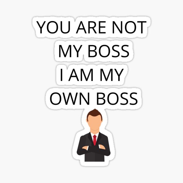 You are not my boss I am my own boss Sticker