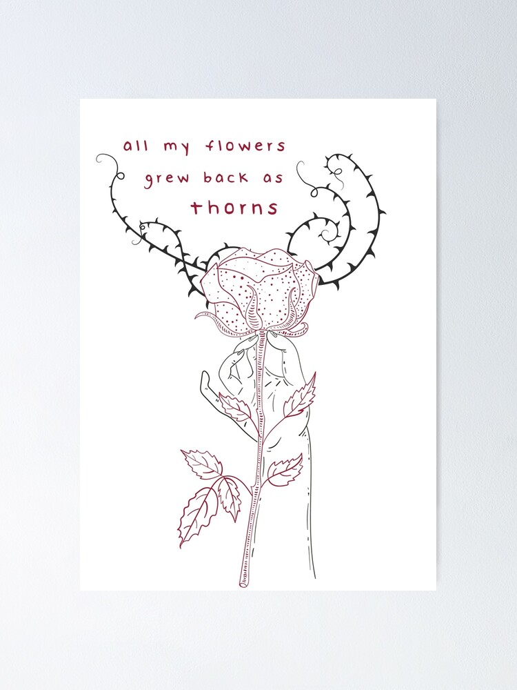"flowers grew back as thorns (call it what you want)" Poster by larsonkg Redbubble