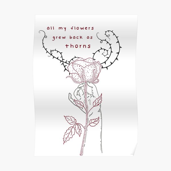 "flowers grew back as thorns (call it what you want)" Poster by larsonkg Redbubble
