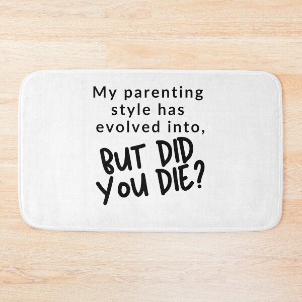 Item preview, Parenting Style has Evolved into But Did You Die? designed and sold by justjen86.