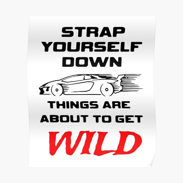 "Strap Yourself Down Things Are About To Get Wild" Poster for Sale by