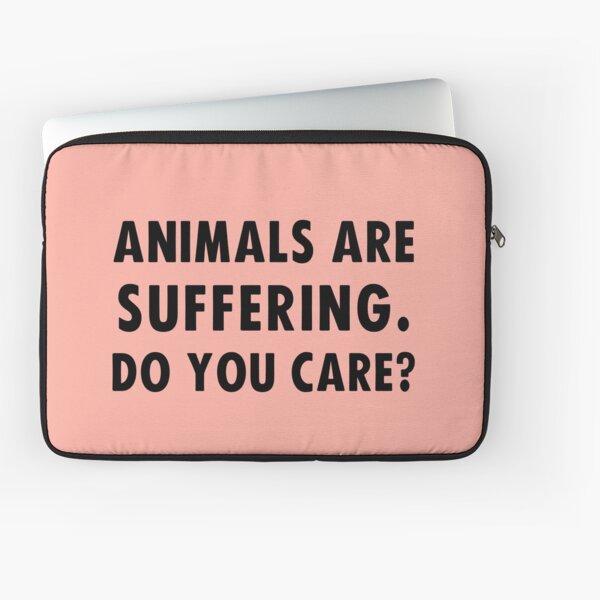 Animals Are Suffering. Do You Care? Laptop Sleeve