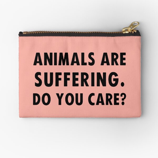 Animals Are Suffering. Do You Care? Zipper Pouch