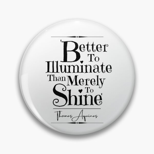 Item preview, Thomas Aquinas Uplifting Historical Quote- “Better to illuminate than merely to shine. designed and sold by QuoteActually.