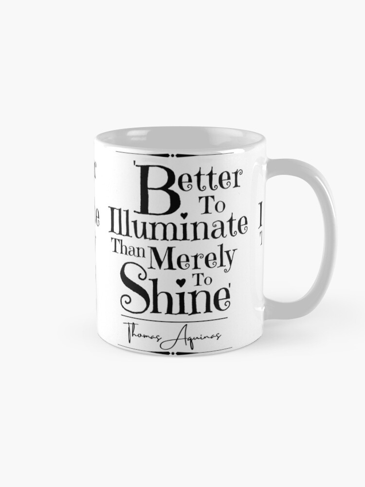 Thomas Aquinas Quote: “Better to illuminate, than merely to shine.”