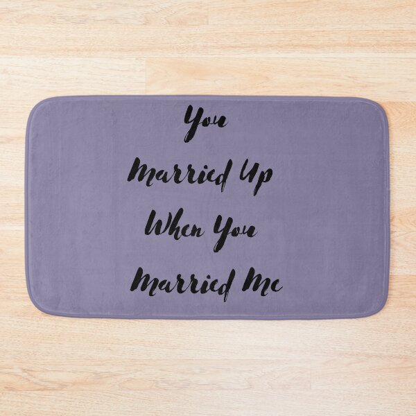Item preview, You Married Up When You Married Me designed and sold by Red-ElYoubi.