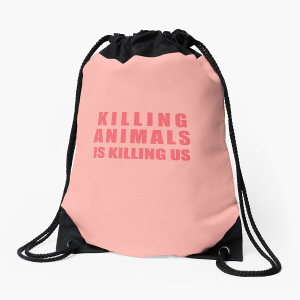 Killing Animals Is Killing Us Drawstring Bag