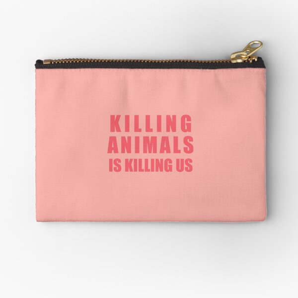Killing Animals Is Killing Us Zipper Pouch