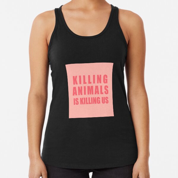 Killing Animals Is Killing Us Racerback Tank Top