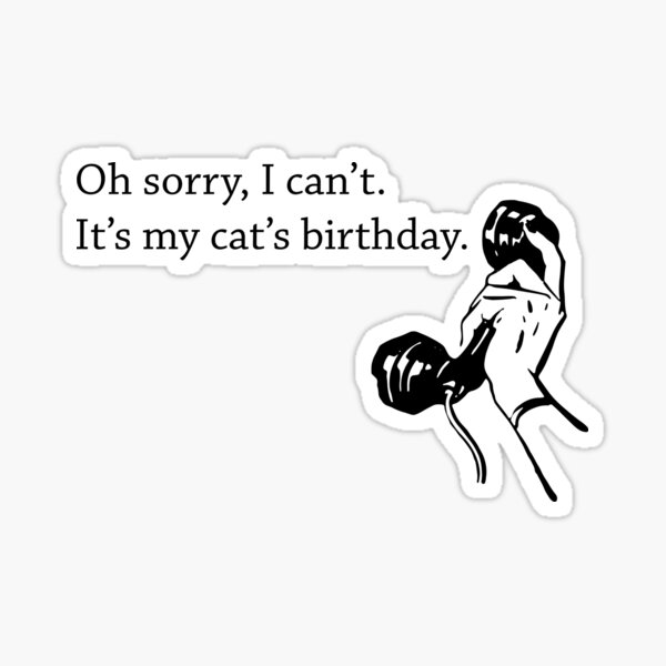 oh-sorry-i-can-t-it-s-my-cat-s-birthday-sticker-for-sale-by