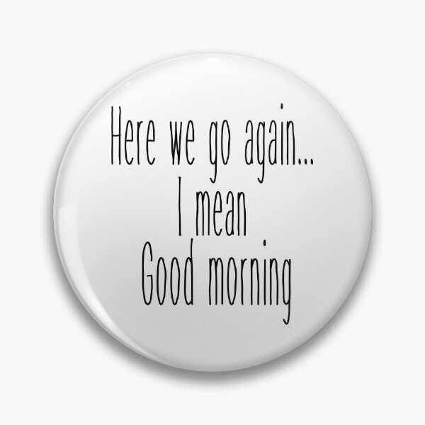 Item preview, Here We Go Again... I Mean Good Morning designed and sold by AceKarDesigns.