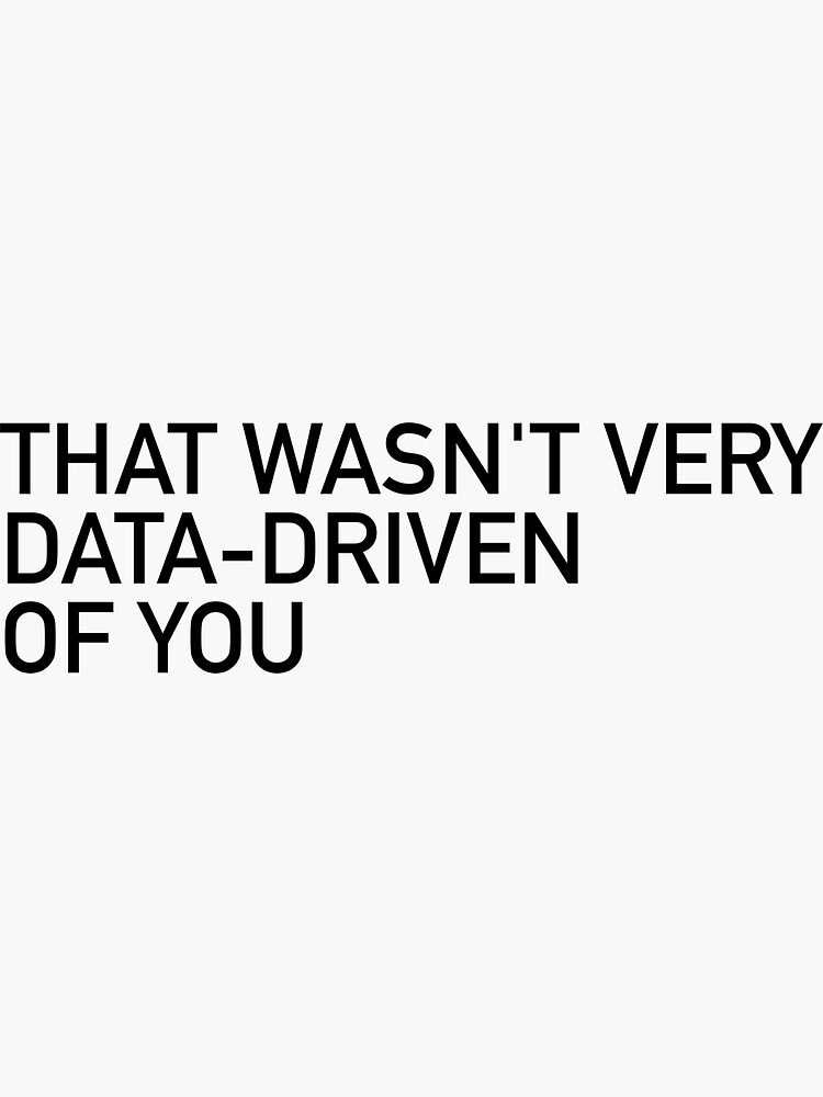 Thumbnail 3 of 3, Sticker, That Wasn't Very Data-Driven of You designed and sold by scootgraphics.