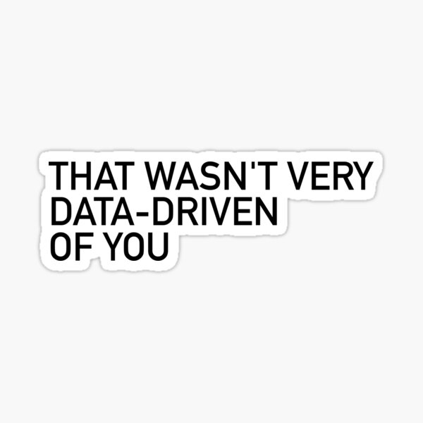 That Wasn't Very Data-Driven of You Sticker