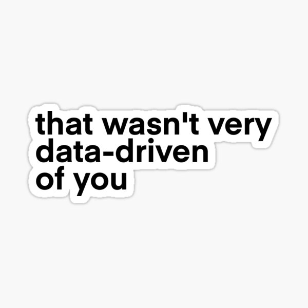 that wasn't very data driven of you... Sticker