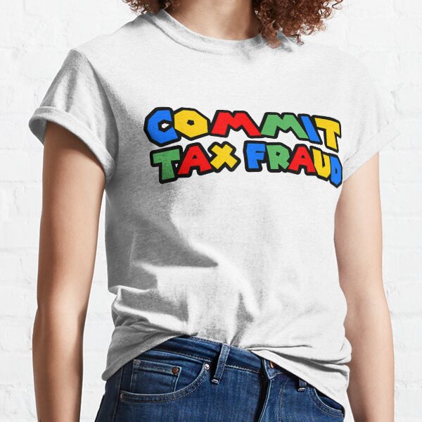 Commit tax fraud Classic T-Shirt