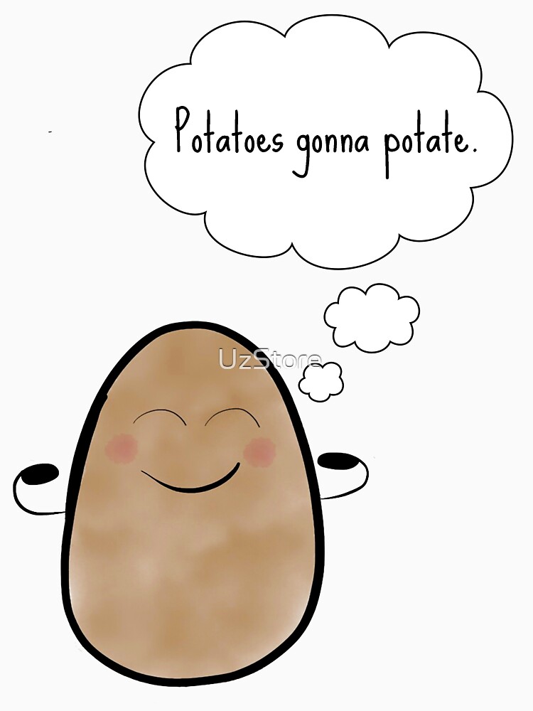 "Potatoes gonna potate" Tshirt by UzStore Redbubble