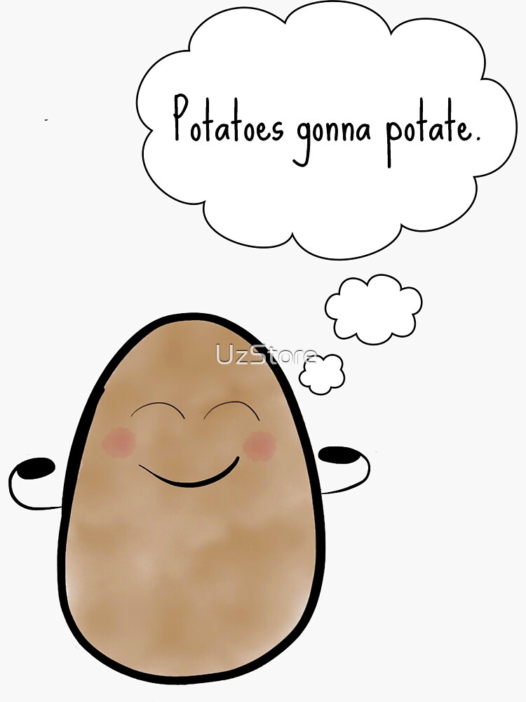"Potatoes gonna potate" Sticker for Sale by UzStore Redbubble