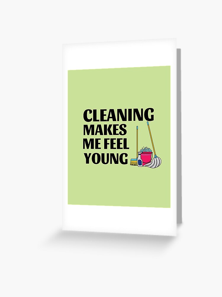 Cleaning Makes Me Feel Young Cleaning Lady Gifts Greeting Card for Sale by  SavvyCleaner