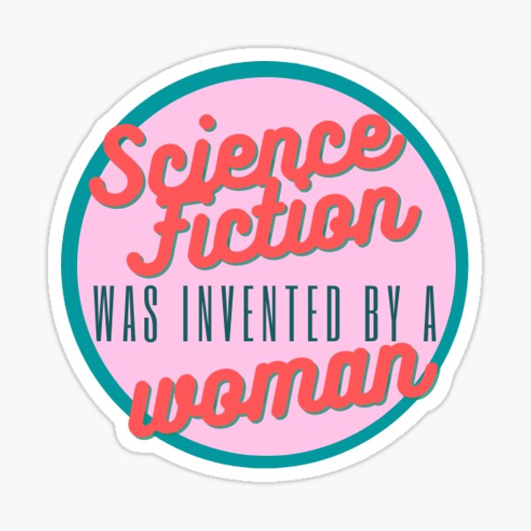 Science Fiction Was Invented by a Woman Sticker Sticker