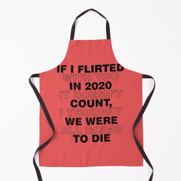 Item preview, If I flirted with you in 2020 it doesn't count, I thought we were all going to die. designed and sold by Sticker Up.