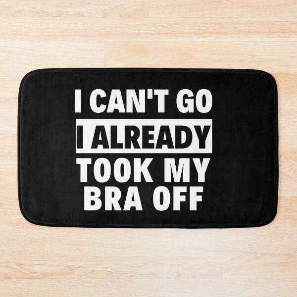 Item preview, I can't go I already took my bra off designed and sold by SweetbeStore.
