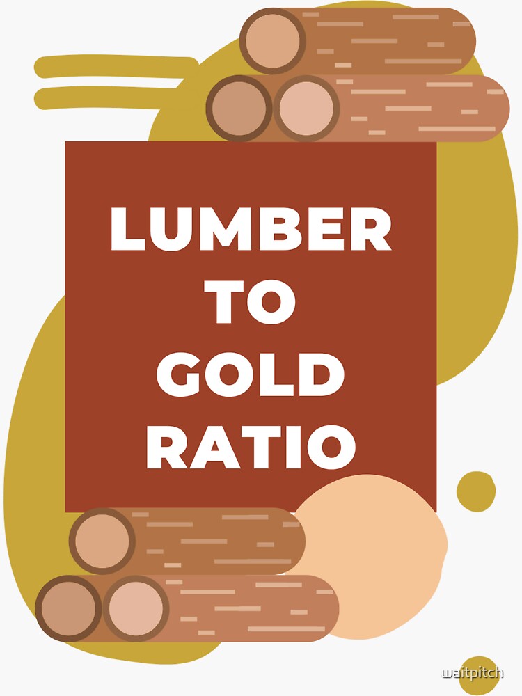 "Lumber to gold ratio" Sticker for Sale by waitpitch Redbubble