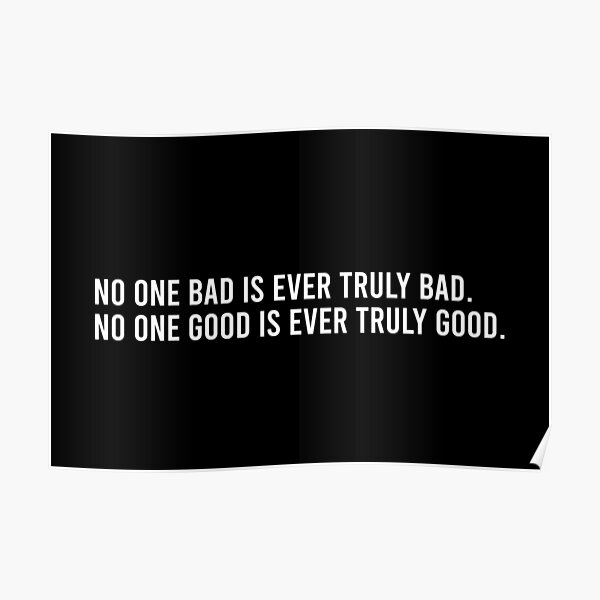 "No One Bad Is Ever Truly Bad" Poster For Sale By Pictandra | Redbubble