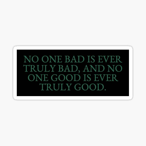 "No One Bad Is Ever Truly Bad" Sticker By Pictandra | Redbubble