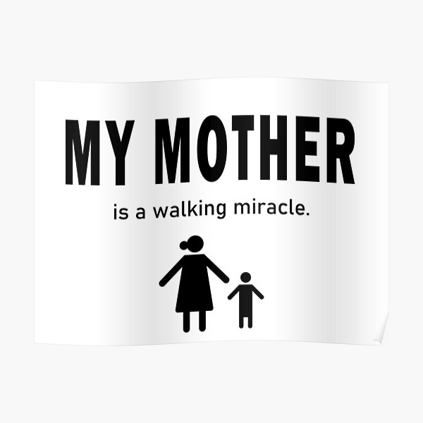 my-mother-is-a-walking-miracle-poster-for-sale-by-blink-designs