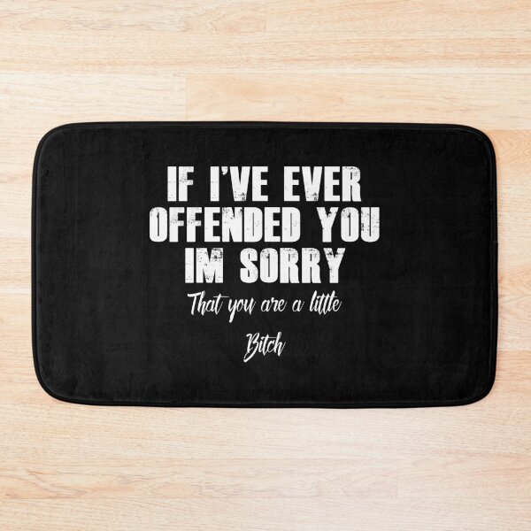 Item preview, if ive ever offended you im sorry that you are a little bitch - funny sarcastic quote designed and sold by Alaadin Bendali Braham.