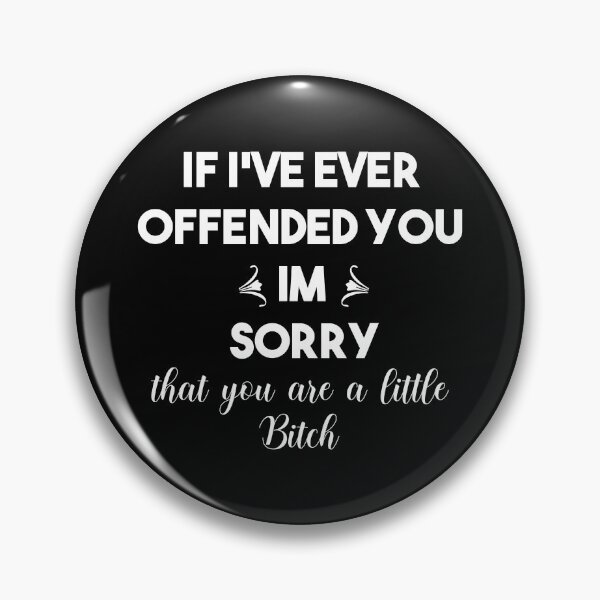 Item preview, If ive ever offended you im sorry that you are a little bitch - funny sarcastic quote designed and sold by Alaadin Bendali Braham.