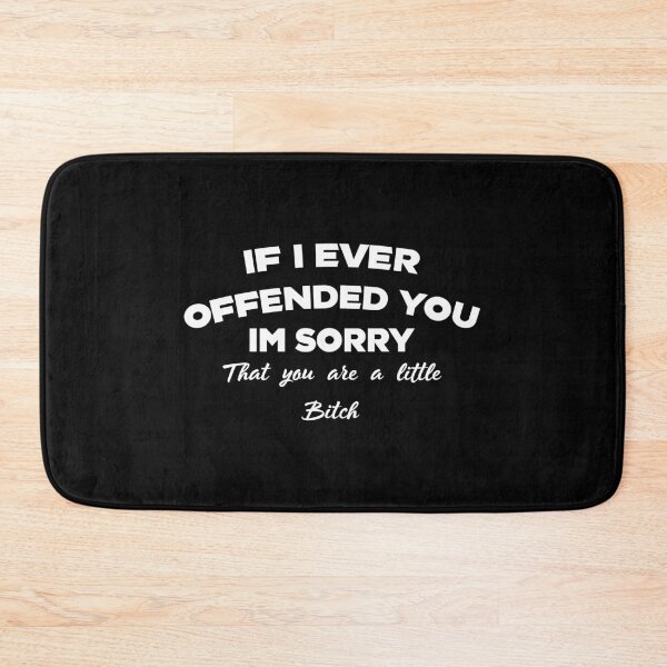 Item preview, if ive ever offended you im sorry that you are a little bitch - funny sarcastic quote designed and sold by Alaadin Bendali Braham.