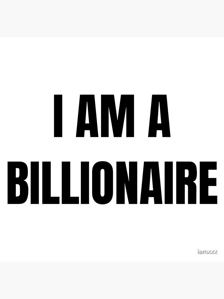 I'm a billionaire 