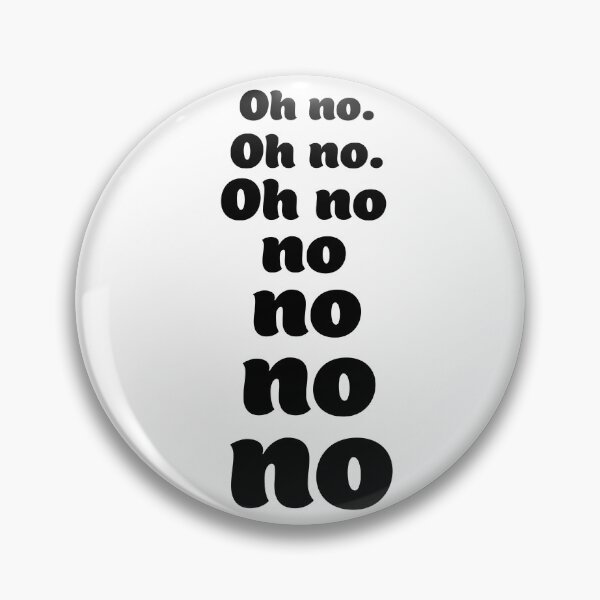 Item preview, Oh no oh no oh no no no no no designed and sold by MandVDesigns.