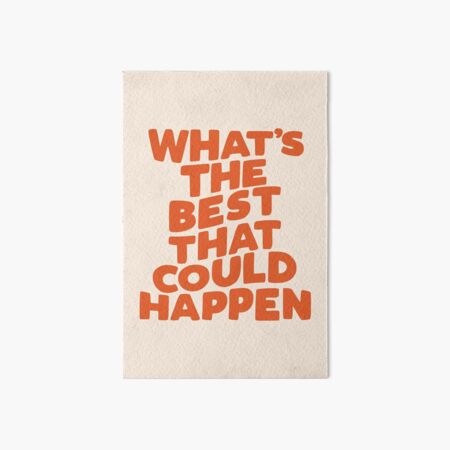 What's The Best That Could Happen Art Board Print