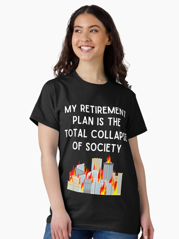 Thumbnail 2 von 7, Classic T-Shirt, Mein Ruhestandsplan ist der völlige Zusammenbruch der Gesellschaft designt und verkauft von MeaganMoo.