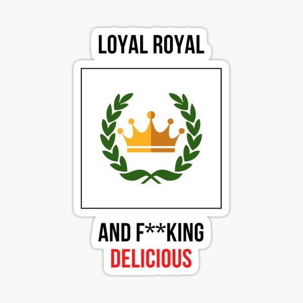 Loyal royal and f**king delicious Sticker