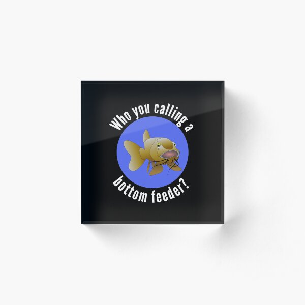 Who You Calling A Bottom Feeder Catfish Design - Funny Catfish And Carp Acrylic Block