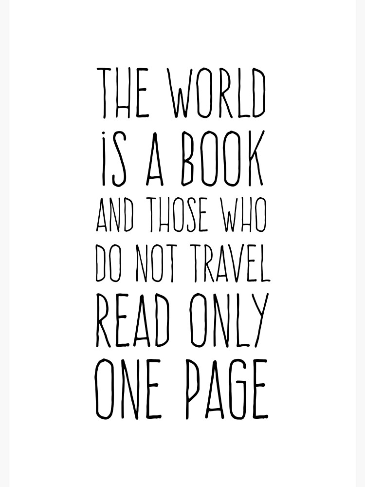 The world is a book, and those who do not travel read only one page.”