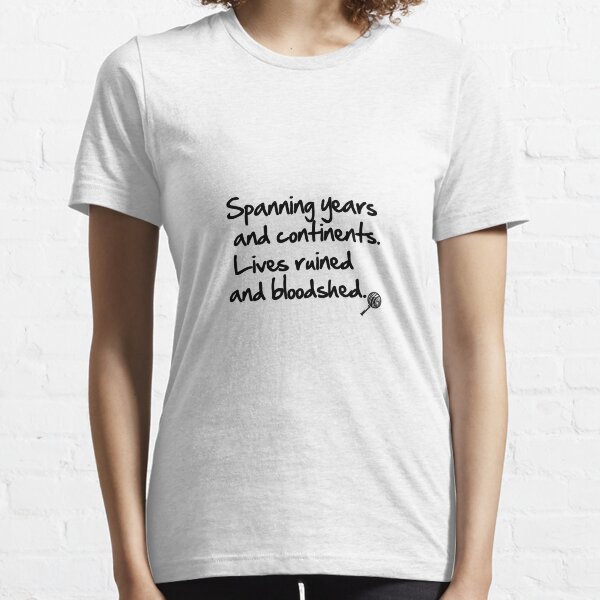 Spanning years and continents. Lives ruined and bloodshed. Camiseta esencial