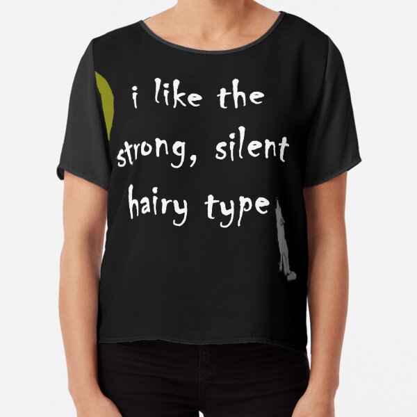 I Like the Strong Silent Hairy Type Chiffon Top