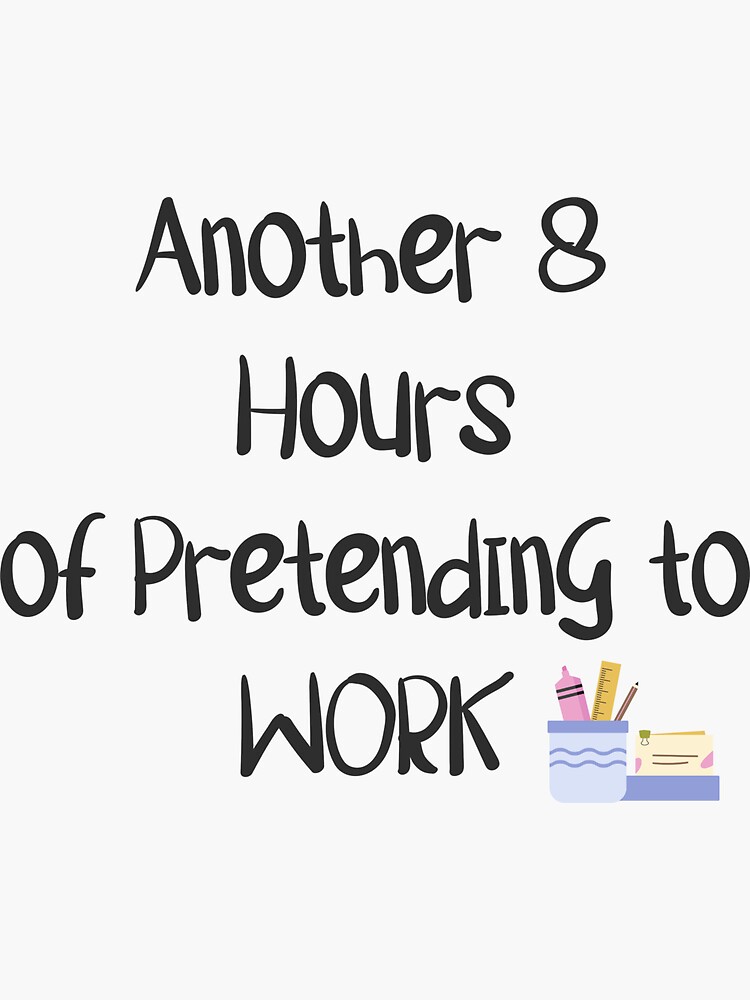 Another 8 Hours Of Pretending To Work Funny Office Co Worker T