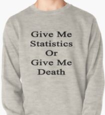 Give Me Statistics Or Give Me Death Pullover